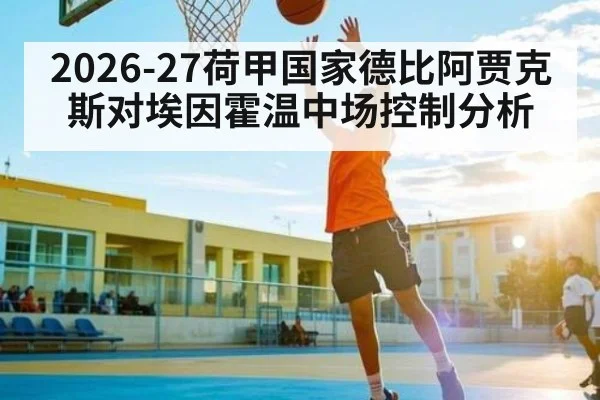 2026-27荷甲国家德比阿贾克斯对埃因霍温中场控制分析