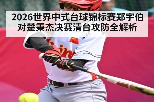 2026世界中式台球锦标赛郑宇伯对楚秉杰决赛清台攻防全解析